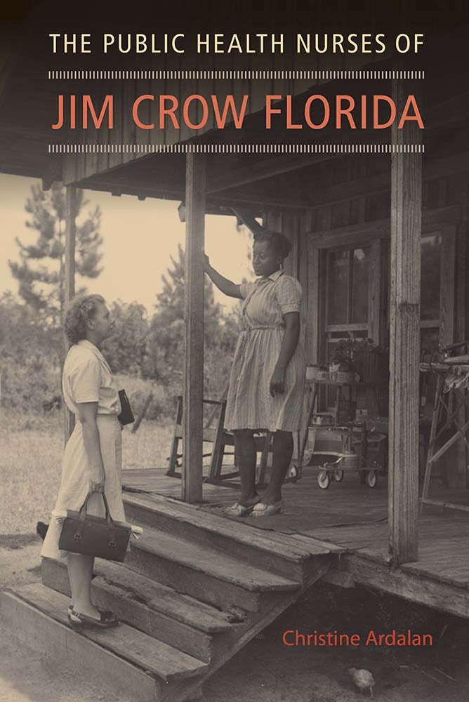 The Public Health Nurses of Jim Crow Florida by Christine Ardalan
