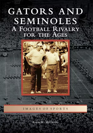 Gators and Seminoles:  A Football Rivalry for the Ages by Kevin M. McCarthy