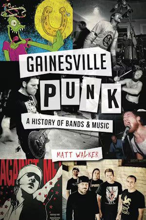 Gainesville Punk: A History of Bands & Music by Matthew Walker
