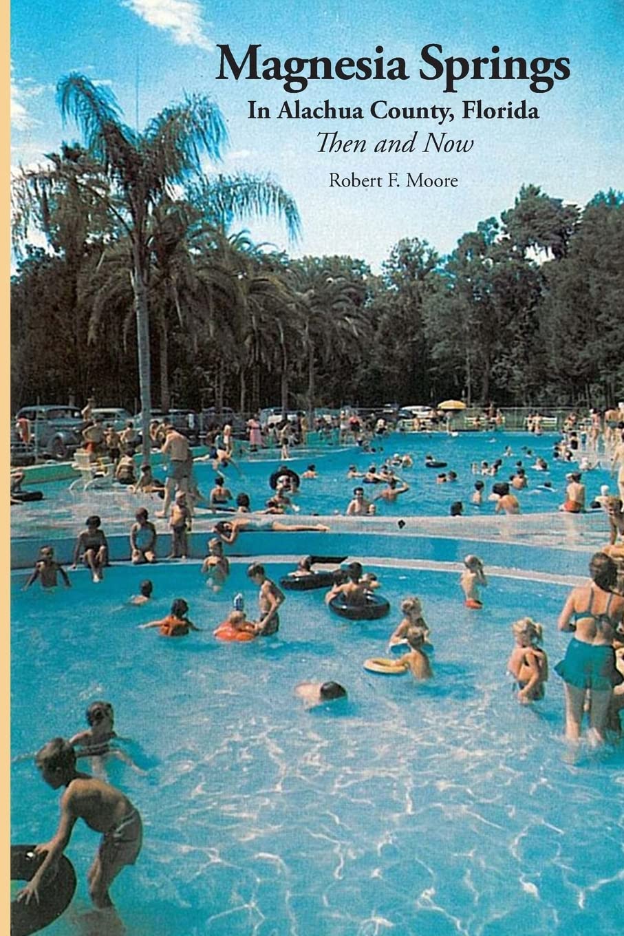Magnesia Springs In Alachua County, Florida: Then and Now byRobert F. Moore