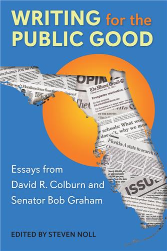 Writing for the Public Good: Essays from David R. Colburn and Senator Bob Grahm, edited by Steven Noll