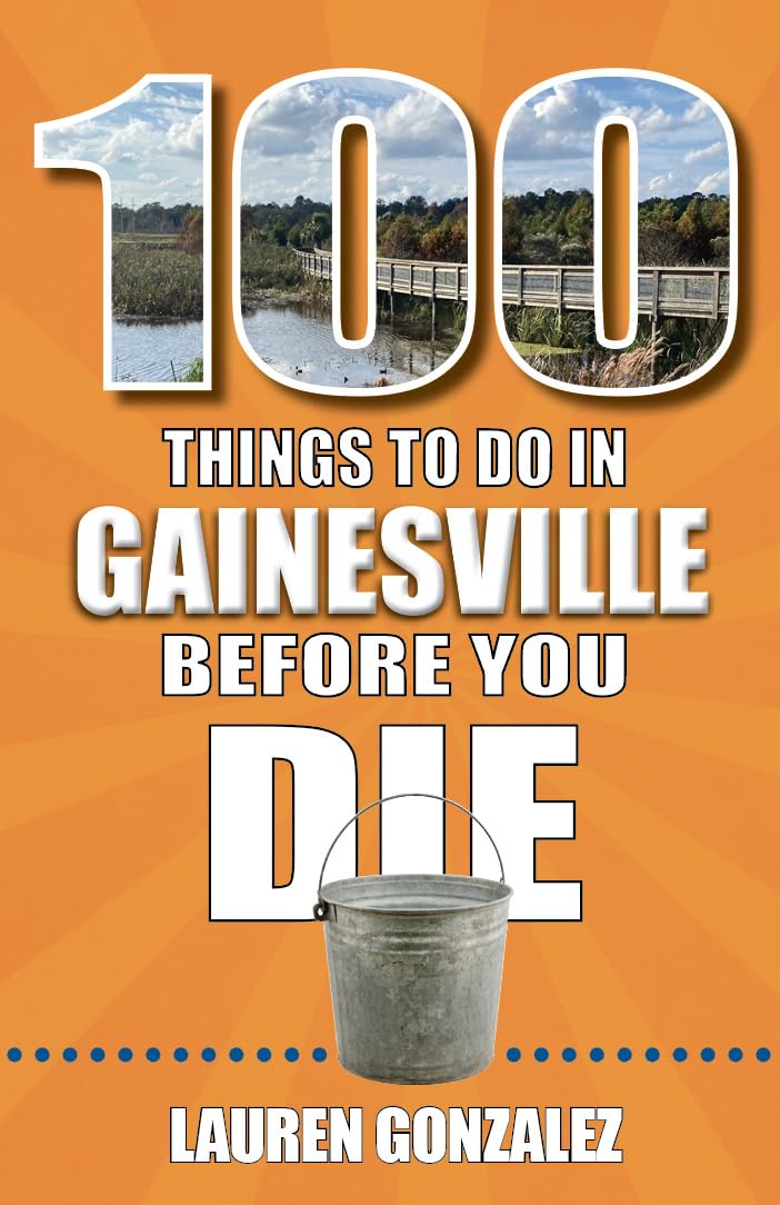 100 Things to Do in Gainesville Before You Die, by Lauren Gonzalez