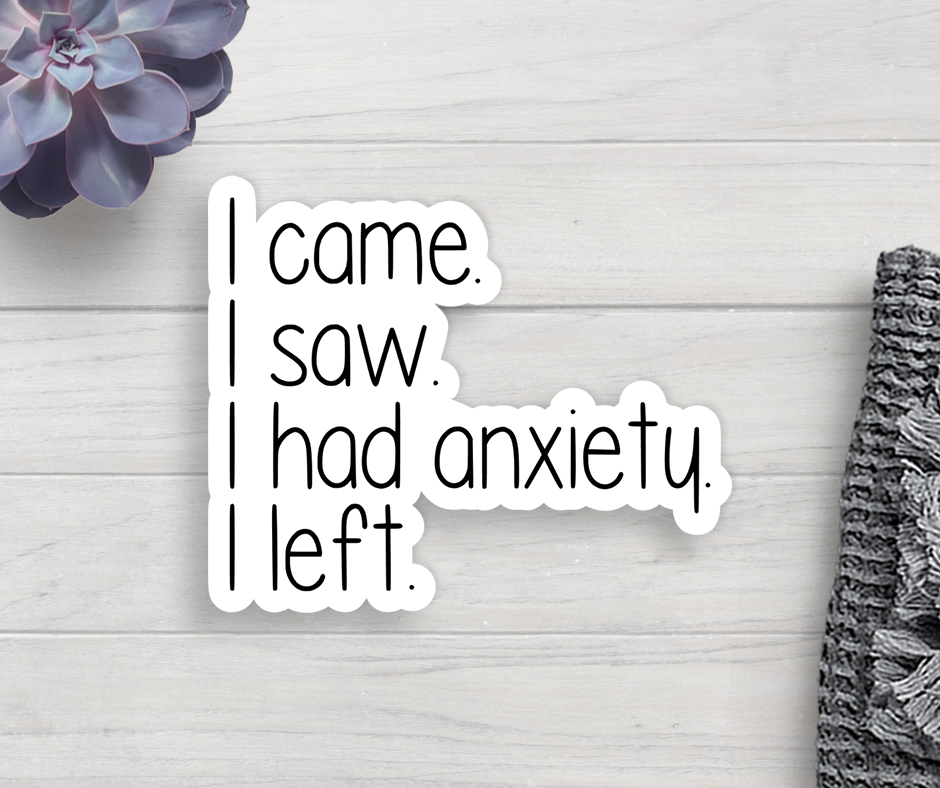 I Came I Saw I Had Anxiety I Left Vinyl Sticker