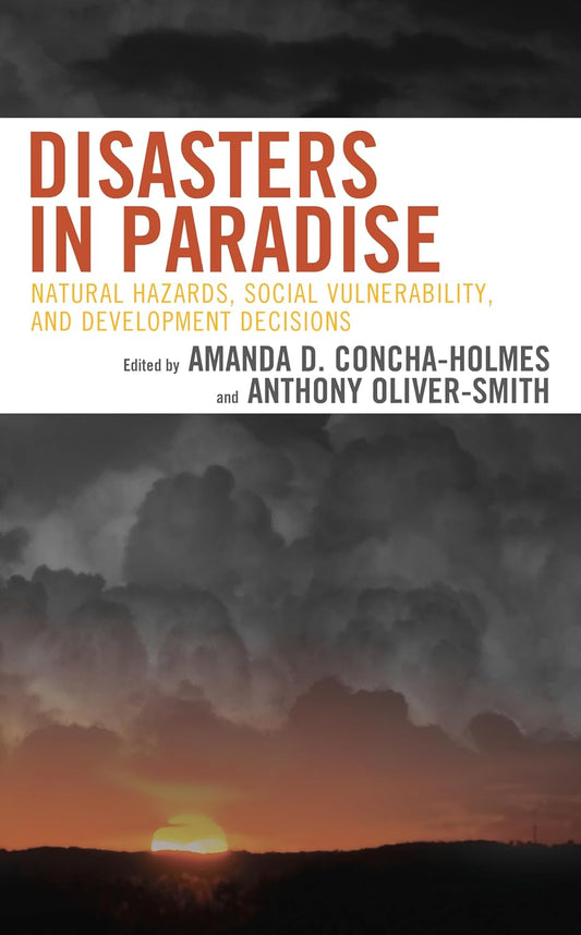 Disasters in Paradise: Natural Hazards, Social Vulnerability, and Development Decisions, by Amanda D. Concha-Holmes (editor, Contributor), and 7 more