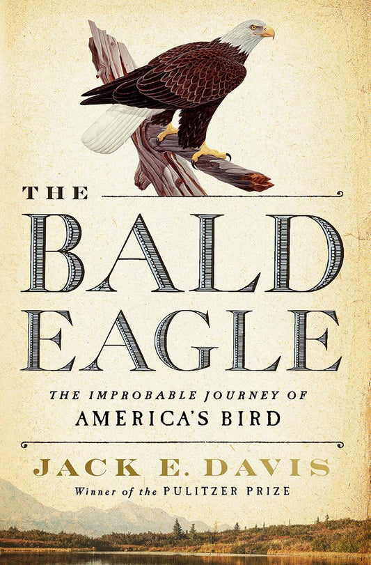 The Bald Eagle: The Improbable Journey of America's Bird, by Jack E. Davis
