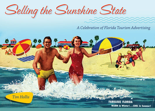 Selling the Sunshine State: A Celebration of Florida Tourism Advertising  by Tim Hollis