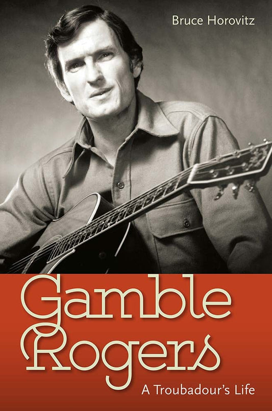 Gamble Rogers: A Troubadour's Life,  by Bruce Horovitz