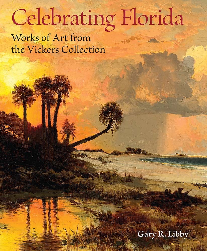 Celebrating Florida: Works of Art from the Vickers Collection,  by Gary R. Libby