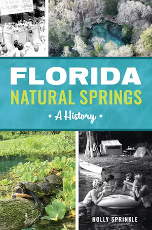 Florida Natural Springs A History by Holly Sprinkle