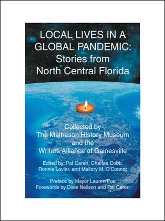 Local Lives in a Global Pandemic: Stories from North Central Florida | Collected by the Matheson History Museum and the Writer's Alliance of Gainesville