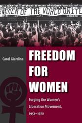 Freedom For Women: Forging the Wome's Liberation Movement 1953-1979, by Carol Giardina