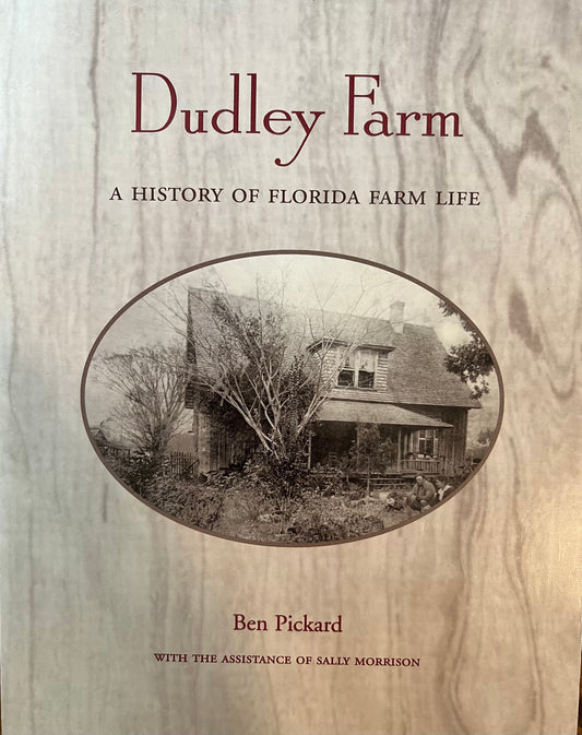 Dudley Farm: A History of Florida Farm Life by Ben Pickard with the assistance of Sally Morrison