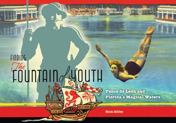 Finding the Fountain of Youth: Ponce de Leon and Florida's Magical Waters, by Rick Kilby