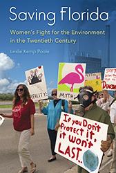 Saving Florida: Women's Fight for the Environment in the Twentieth Century, by Leslie Kemp Poole
