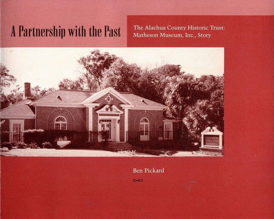 A Partnership with the Past: The Alachua County Historic Trust - Matheson Museum, Inc., Story, by Ben Pickard