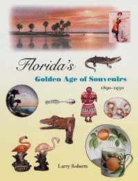 Florida's Golden Age of Souvenirs, 1830-1930, by Larry Roberts