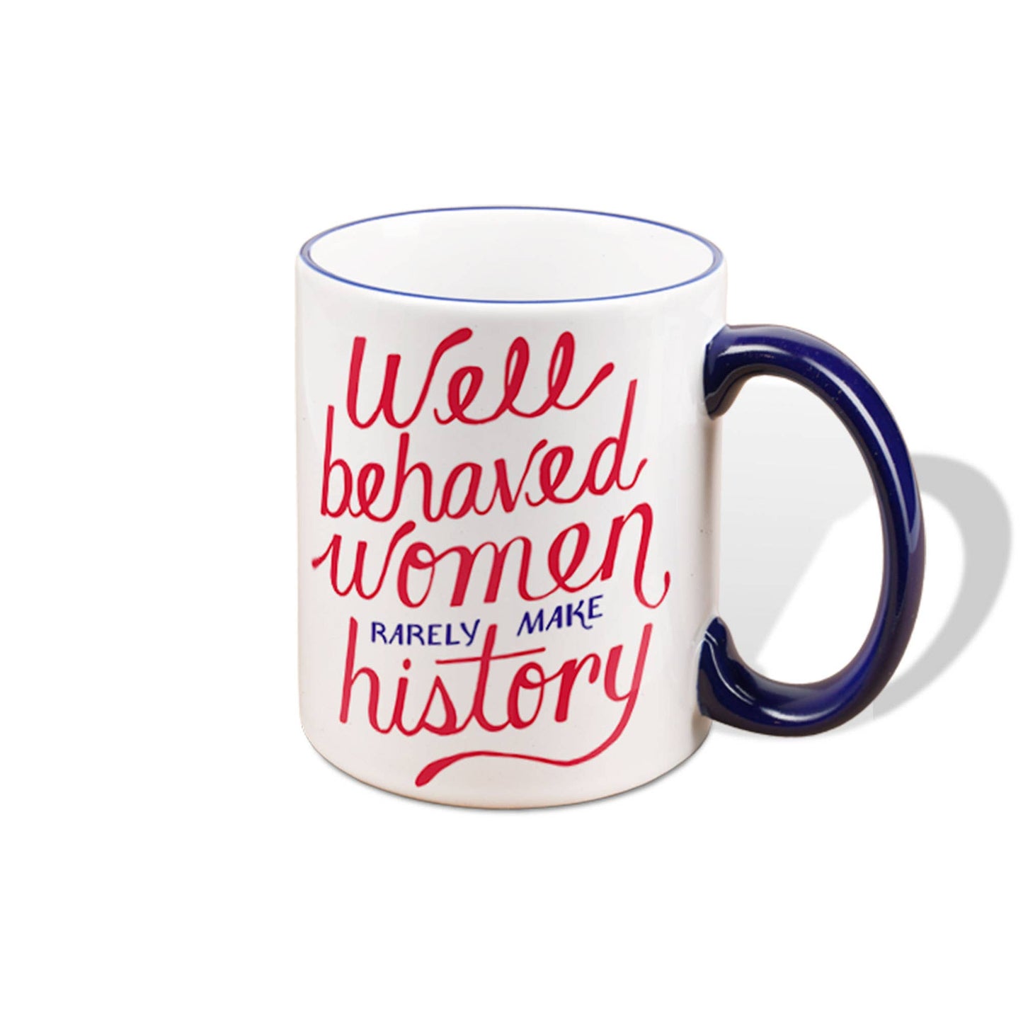 Well Behaved Women Rarely Make History 11 oz. Mug